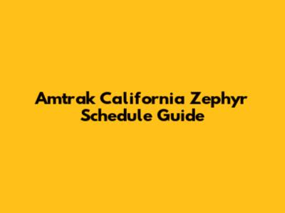 Amtrak California Zephyr Schedule Guide