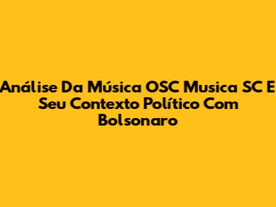 Análise Da Música 'OSC Musica SC' E Seu Contexto Político Com Bolsonaro