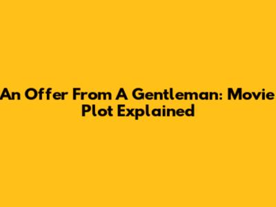An Offer From A Gentleman: Movie Plot Explained