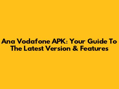 Ana Vodafone APK: Your Guide To The Latest Version & Features