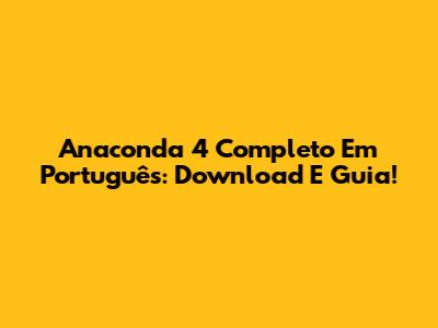Anaconda 4 Completo Em Português: Download E Guia!