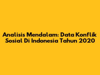 Analisis Mendalam: Data Konflik Sosial Di Indonesia Tahun 2020