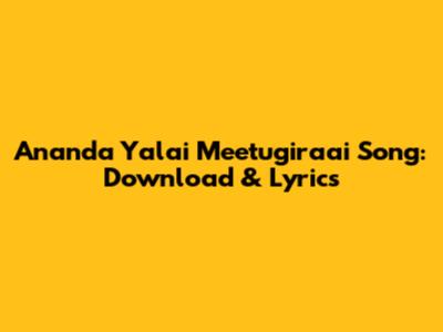 Ananda Yalai Meetugiraai Song: Download & Lyrics
