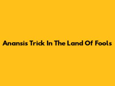 Anansi's Trick In The Land Of Fools
