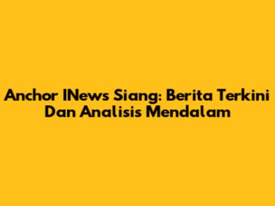 Anchor INews Siang: Berita Terkini Dan Analisis Mendalam