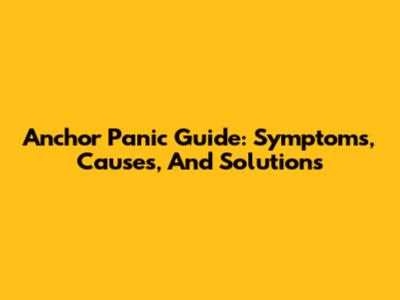 Anchor Panic Guide: Symptoms, Causes, And Solutions