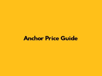 Anchor Price Guide