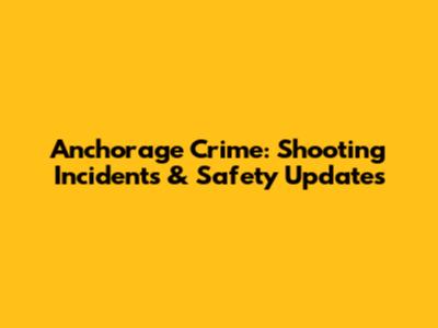 Anchorage Crime: Shooting Incidents & Safety Updates