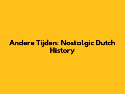 Andere Tijden: Nostalgic Dutch History