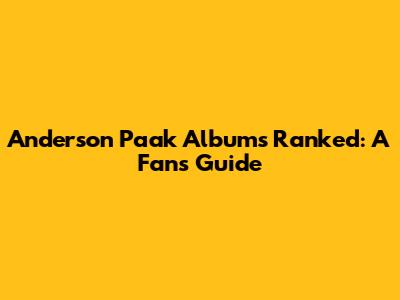 Anderson Paak Albums Ranked: A Fan's Guide