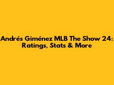 Andrés Giménez MLB The Show 24: Ratings, Stats & More