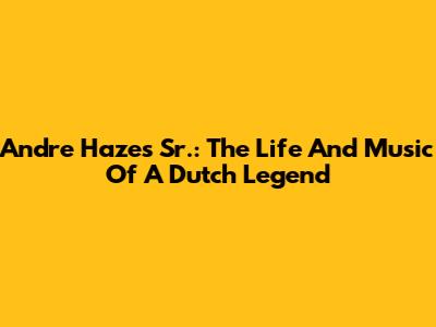Andre Hazes Sr.: The Life And Music Of A Dutch Legend