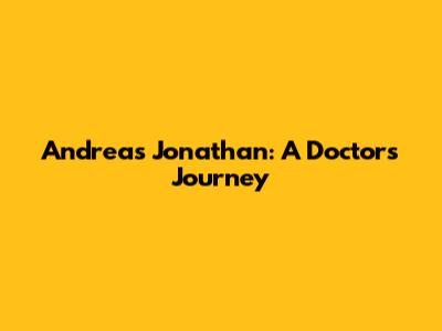 Andreas Jonathan: A Doctor's Journey