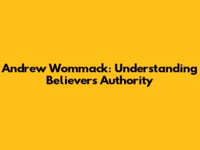 Andrew Wommack: Understanding Believer's Authority
