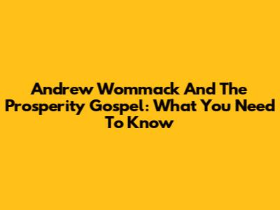 Andrew Wommack And The Prosperity Gospel: What You Need To Know
