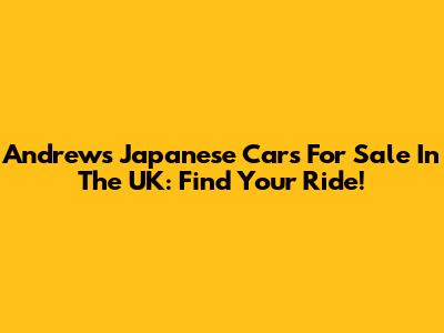 Andrews Japanese Cars For Sale In The UK: Find Your Ride!