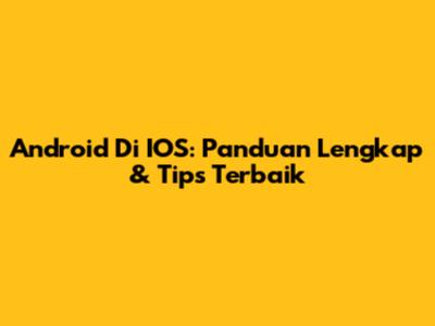 Android Di IOS: Panduan Lengkap & Tips Terbaik