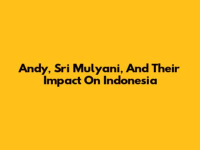 Andy, Sri Mulyani, And Their Impact On Indonesia