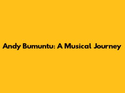 Andy Bumuntu: A Musical Journey