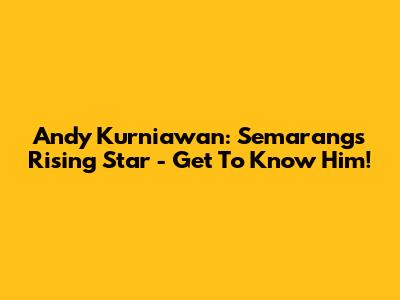 Andy Kurniawan: Semarang's Rising Star - Get To Know Him!