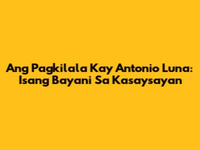 Ang Pagkilala Kay Antonio Luna: Isang Bayani Sa Kasaysayan