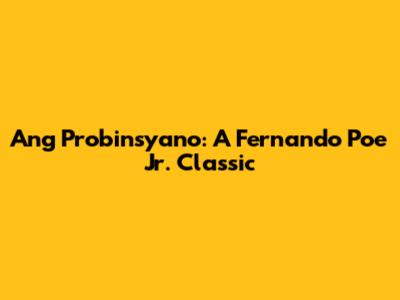 Ang Probinsyano: A Fernando Poe Jr. Classic