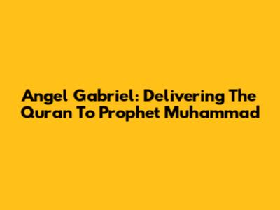 Angel Gabriel: Delivering The Quran To Prophet Muhammad