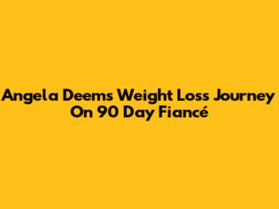 Angela Deem's Weight Loss Journey On 90 Day Fiancé