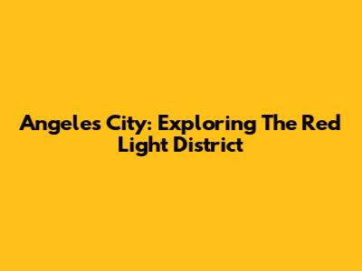 Angeles City: Exploring The Red Light District