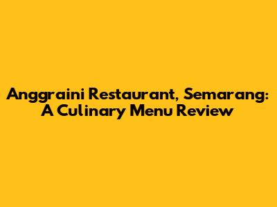 Anggraini Restaurant, Semarang: A Culinary Menu Review