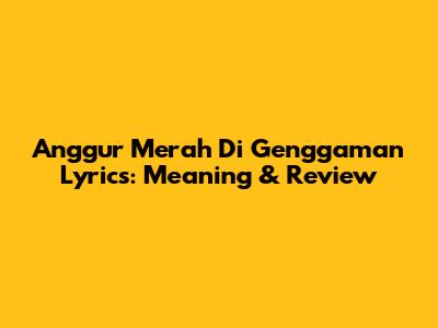 Anggur Merah Di Genggaman Lyrics: Meaning & Review