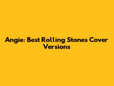 Angie: Best Rolling Stones Cover Versions