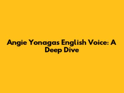 Angie Yonaga's English Voice: A Deep Dive