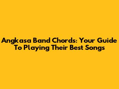 Angkasa Band Chords: Your Guide To Playing Their Best Songs
