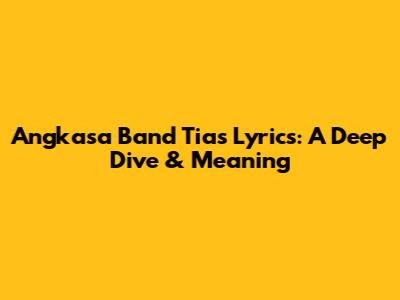 Angkasa Band Tias Lyrics: A Deep Dive & Meaning