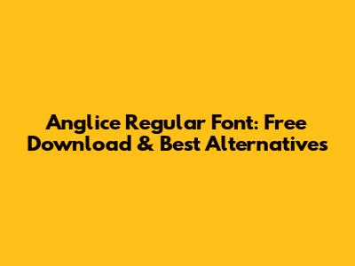 Anglice Regular Font: Free Download & Best Alternatives