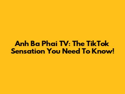 Anh Ba Phai TV: The TikTok Sensation You Need To Know!