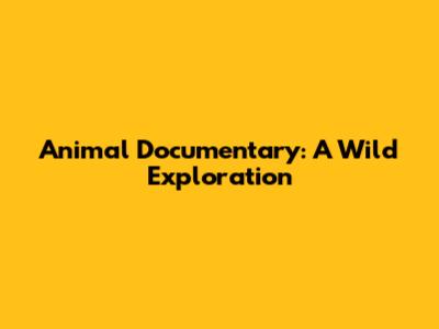 Animal Documentary: A Wild Exploration
