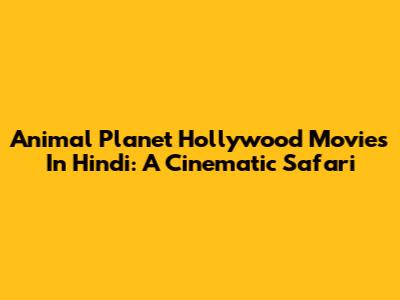 Animal Planet Hollywood Movies In Hindi: A Cinematic Safari
