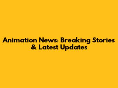 Animation News: Breaking Stories & Latest Updates