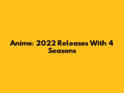 Anime: 2022 Releases With 4 Seasons