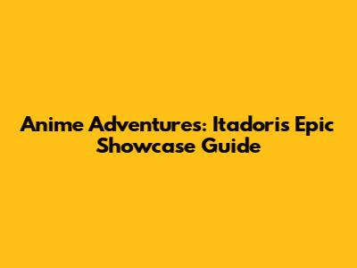 Anime Adventures: Itadori's Epic Showcase Guide
