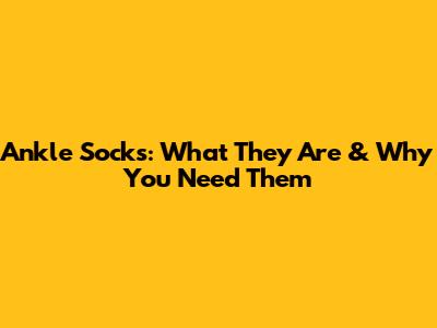 Ankle Socks: What They Are & Why You Need Them