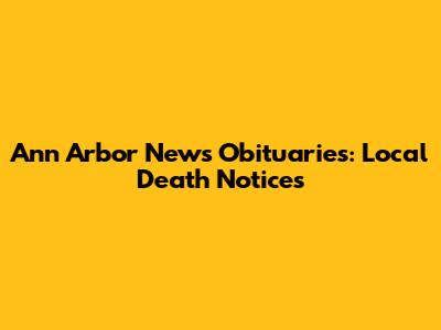 Ann Arbor News Obituaries: Local Death Notices