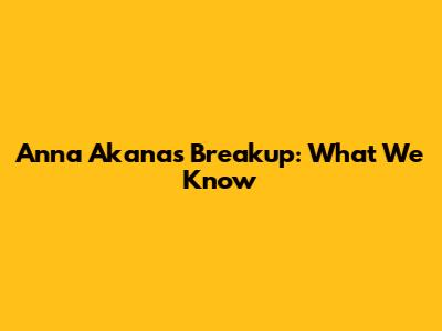 Anna Akana's Breakup: What We Know