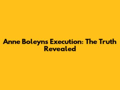 Anne Boleyn's Execution: The Truth Revealed
