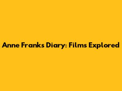 Anne Frank's Diary: Films Explored