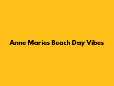 Anne Marie's Beach Day Vibes