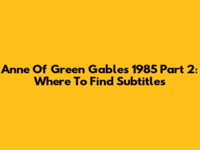 Anne Of Green Gables 1985 Part 2: Where To Find Subtitles
