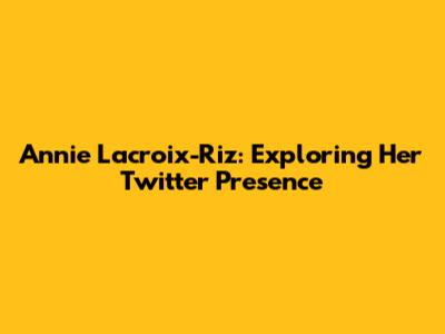 Annie Lacroix-Riz: Exploring Her Twitter Presence